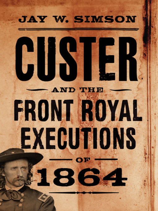 Title details for Custer and the Front Royal Executions of 1864 by Jay W. Simson - Available